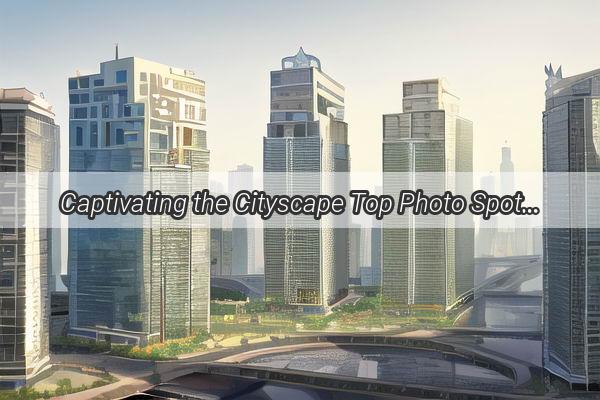 Captivating the Cityscape Top Photo Spots Around Guangzhou You Cant Miss